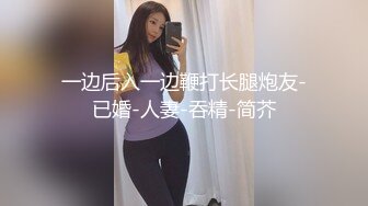 一边后入一边鞭打长腿炮友-已婚-人妻-吞精-简芥