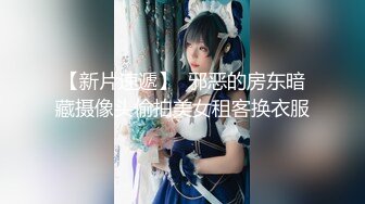 【新片速遞】  邪恶的房东暗藏摄像头偷拍美女租客换衣服