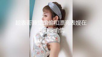 趁表哥睡觉偷偷和漂亮表嫂在卫生间偷情