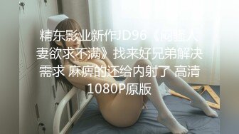 精东影业新作JD96《闷骚人妻欲求不满》找来好兄弟解决需求 麻痹的还给内射了 高清1080P原版