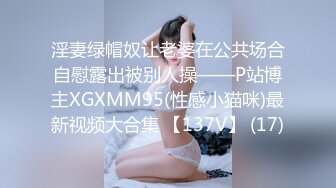 淫妻绿帽奴让老婆在公共场合自慰露出被别人操——P站博主XGXMM95(性感小猫咪)最新视频大合集 【137V】 (17)