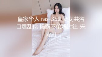 皇家华人 ras-352 父女共浴口爆乱伦 揭露不伦妈过往-宋雨川