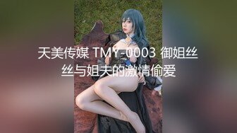 天美传媒 TMY-0003 御姐丝丝与姐夫的激情偷爱