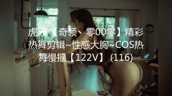 虎牙 【奇领丶零00零】精彩热舞剪辑~性感大胸~COS热舞慢摇【122V】 (116)