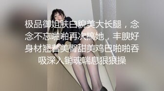 极品御姐肤白貌美大长腿，念念不忘啪啪再次搞她，丰腴好身材翘着美臀甜美鸡巴啪啪吞吸深入销魂喘息狠狠操