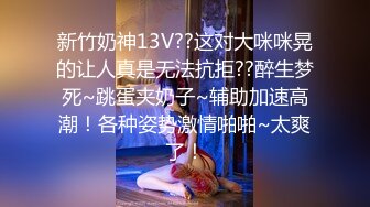 新竹奶神13V??这对大咪咪晃的让人真是无法抗拒??醉生梦死~跳蛋夹奶子~辅助加速高潮！各种姿势激情啪啪~太爽了！