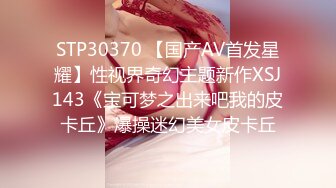 STP30370 【国产AV首发星耀】性视界奇幻主题新作XSJ143《宝可梦之出来吧我的皮卡丘》爆操迷幻美女皮卡丘