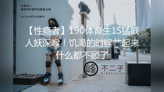 【性瘾者】190体育生1S猛戳人妖深喉！饥渴的时候艹起来什么都不顾了