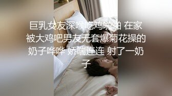 STP18038 长相甜美性感大奶牛仔裤妹子，揉奶摸逼口交上位骑乘后入大力猛操