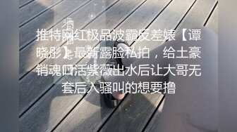 推特网红极品波霸反差婊【谭晓彤】最新露脸私拍，给土豪销魂口活紫薇出水后让大哥无套后入骚叫的想要撸