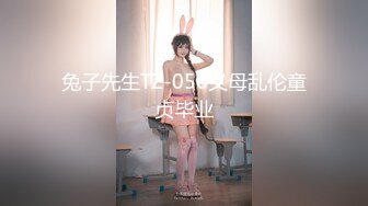 兔子先生TZ-056义母乱伦童贞毕业