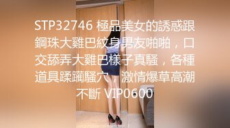 STP32746 極品美女的誘惑跟鋼珠大雞巴紋身男友啪啪，口交舔弄大雞巴樣子真騷，各種道具蹂躏騷穴，激情爆草高潮不斷 VIP0600