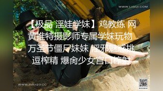 【极品 淫娃学妹】鸡教练 网黄推特摄影师专属学妹玩物 万圣节僵尸妹妹 淫邪魅惑挑逗榨精 爆肏少女宫口榨射