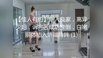 【佳人有约】新人良家，离异少妇，诉完苦成功推倒，白嫩胴体插入娇喘阵阵 (1)