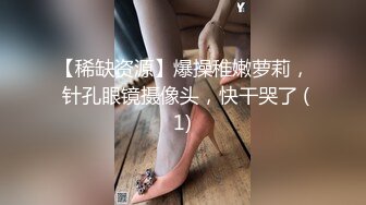 【稀缺资源】爆操稚嫩萝莉， 针孔眼镜摄像头，快干哭了 (1)