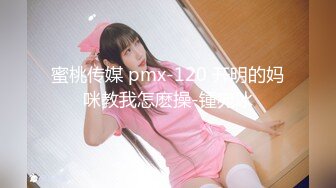 蜜桃传媒 pmx-120 开明的妈咪教我怎麽操-锺宛冰