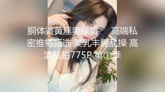 胴体鉴黄淫妻绿帽❤️高端私密推特甄选 美乳丰臀乱操 高清私拍775P 第①季