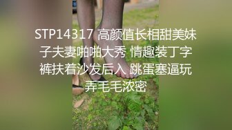 STP14317 高颜值长相甜美妹子夫妻啪啪大秀 情趣装丁字裤扶着沙发后入 跳蛋塞逼玩弄毛毛浓密