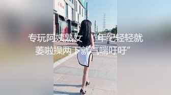 专玩阿姨熟女  “年纪轻轻就萎啦操两下就气喘吁吁”