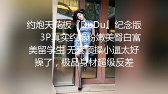 约炮天花板『DuDu』纪念版❤️3P真实约炮粉嫩美臀白富美留学生 无套顶操小逼太好操了，极品身材超级反差