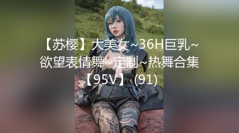 【苏樱】大美女~36H巨乳~欲望表情舞~定制~热舞合集【95V】 (91)