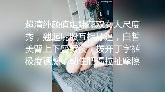 超清纯颜值姐妹花双女大尺度秀，翘起屁股互相舔逼，白皙美臀上下叠罗汉，拨开丁字裤极度诱惑，勒住肥逼拉扯摩擦