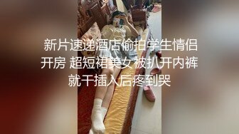 网红女神思瑞999元私人定制,高清摄像机拍摄美女口交后被技术男扣的直喷水,主动拿着鸡巴往里插