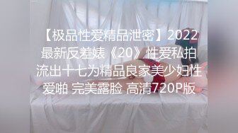 【极品性爱精品泄密】2022最新反差婊《20》性爱私拍流出十七为精品良家美少妇性爱啪 完美露脸 高清720P版