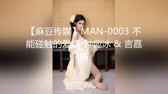 【麻豆传媒】MAN-0003 不能碰触的爱情-钟宛冰 & 言嘉佑