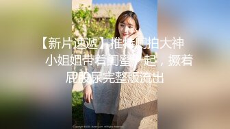 推荐！校花女神又被干了~小妹妹主动骑乘套弄还不过瘾，自己用跳蛋自慰，绝对精彩，，不要错过！