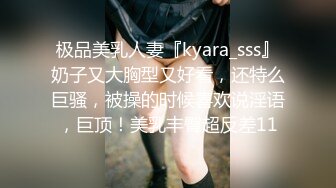 极品美乳人妻『kyara_sss』奶子又大胸型又好看，还特么巨骚，被操的时候喜欢说淫语，巨顶！美乳丰臀超反差11