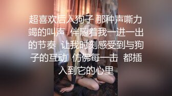 超喜欢后入狗子 那种声嘶力竭的叫声  伴随着我一进一出的节奏  让我时刻感受到与狗子的互动  仿佛每一击  都插入到它的心里