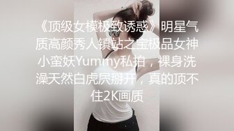 《顶级女模极致诱惑》明星气质高颜秀人镇站之宝极品女神小蛮妖Yummy私拍，裸身洗澡天然白虎屄掰开，真的顶不住2K画质