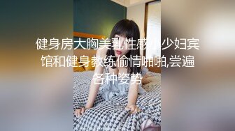 健身房大胸美乳性感小少妇宾馆和健身教练偷情啪啪,尝遍各种姿势