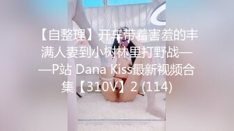 【自整理】开车带着害羞的丰满人妻到小树林里打野战——P站 Dana Kiss最新视频合集【310V】2 (114)