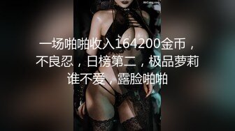  一场啪啪收入164200金币，不良忍，日榜第二，极品萝莉谁不爱，露脸啪啪