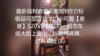 最新福利青春无敌推特9万粉极品可甜可盐大奶小可爱【崽崽】520VIP群私拍，超市车场大街上露出，抖音风裸舞，道具紫薇 (8)