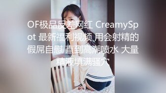 OF极品反差网红 CreamySpot 最新福利视频 用会射精的假屌自慰 直到高潮喷水 大量精液填满骚穴