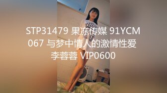 STP31479 果冻传媒 91YCM067 与梦中情人的激情性爱 李蓉蓉 VIP0600