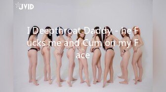 I Deepthroat Daddy - he Fucks me and Cum on my Face