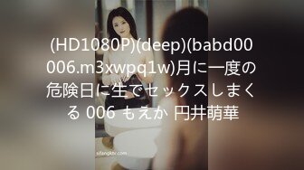 (HD1080P)(deep)(babd00006.m3xwpq1w)月に一度の危険日に生でセックスしまくる 006 もえか 円井萌華