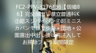 FC2-PPV-3176486【個撮86】完全顔出し県立普通科K③超スジパイパン⑥超ミニスカパンモロで歩道＋団地＋公園露出中出し後は再注入してお掃除フェラ期間限定