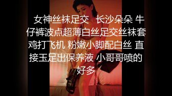 ✿女神丝袜足交✿长沙朵朵 牛仔裤波点超薄白丝足交丝袜套鸡打飞机 粉嫩小脚配白丝 直接玉足出保养液 小哥哥喷的好多