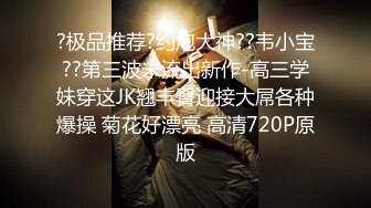 ?极品推荐?约炮大神??韦小宝??第三波未流出新作-高三学妹穿这JK翘丰臀迎接大屌各种爆操 菊花好漂亮 高清720P原版